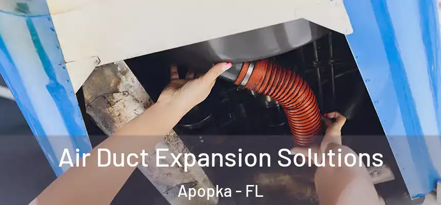 Air Duct Expansion Solutions Apopka - FL