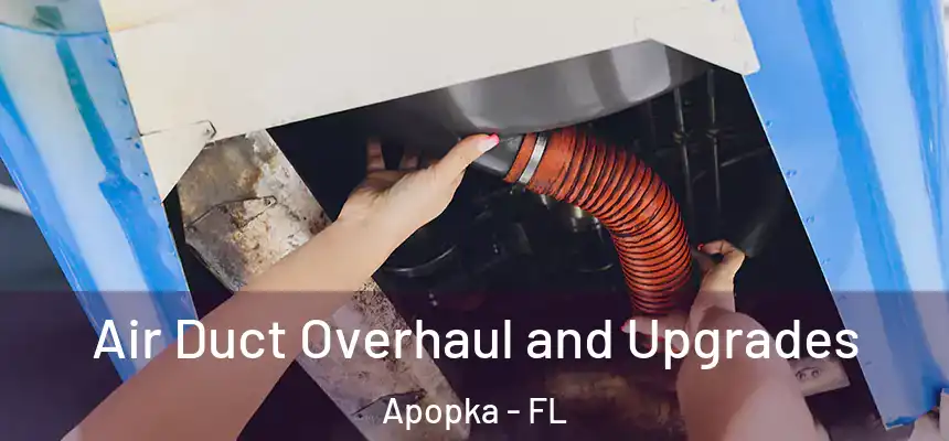 Air Duct Overhaul and Upgrades Apopka - FL