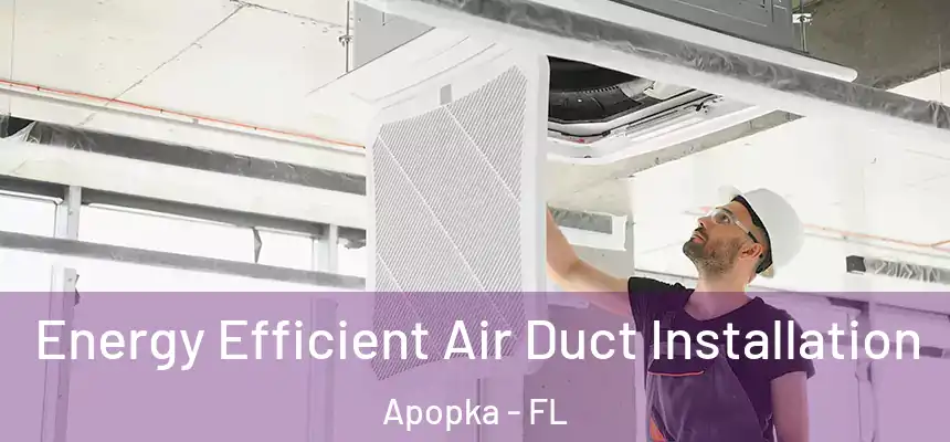  Energy Efficient Air Duct Installation Apopka - FL